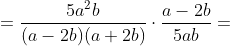 =\frac{5a^2b}{(a - 2b)(a + 2b)}\cdot \frac{a-2b}{5ab}=